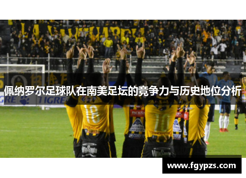 佩纳罗尔足球队在南美足坛的竞争力与历史地位分析