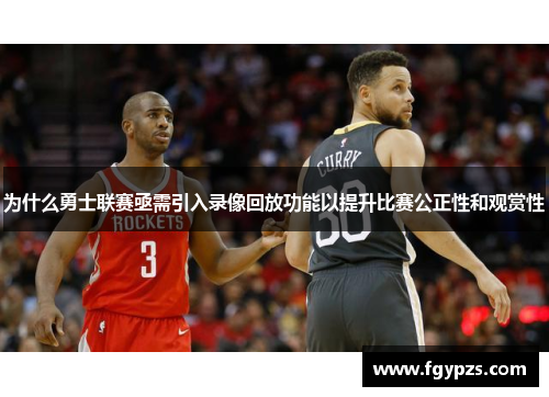 为什么勇士联赛亟需引入录像回放功能以提升比赛公正性和观赏性