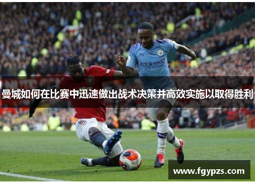 曼城如何在比赛中迅速做出战术决策并高效实施以取得胜利