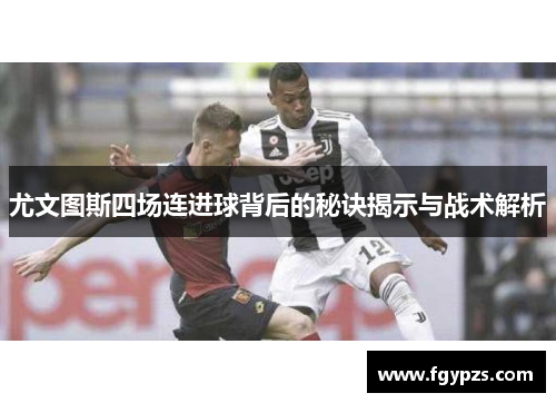 尤文图斯四场连进球背后的秘诀揭示与战术解析
