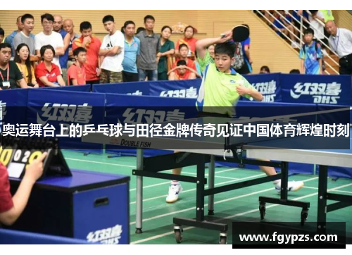奥运舞台上的乒乓球与田径金牌传奇见证中国体育辉煌时刻