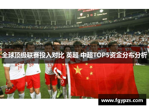 全球顶级联赛投入对比 英超 中超TOP5资金分布分析