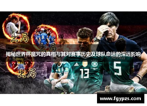 揭秘世界杯魔咒的真相与其对赛事历史及球队命运的深远影响