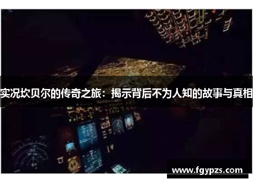 实况坎贝尔的传奇之旅：揭示背后不为人知的故事与真相