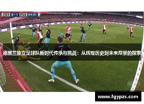 德黑兰独立足球队新时代传承与挑战：从辉煌历史到未来愿景的探索